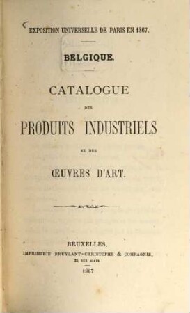 Catalogue des produits industriels et des oeuvres d'art : Exposition Universelle de Paris en 1867. Belgique