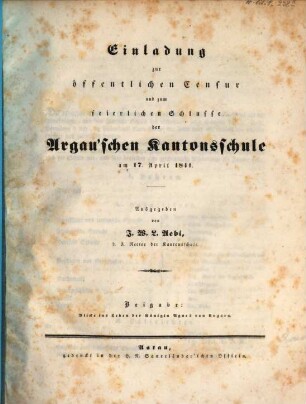 Einladung zur öffentlichen Censur und zum feierlichen Schlusse der Aargau'schen Kantonsschule. 1841, 1841