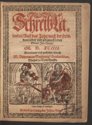 SchreibCa=||lender/ Auff das Jahr/ nach der frew=||denreichen vnd seligmachenden || Geburt Jesu Christi/|| M. D. XCIIII.|| Gerechnet vnd gestellet/ durch || M. Valentinum Steinmetz/ Gersbachium,|| Pfarherr zu Tuntzenhausen.||