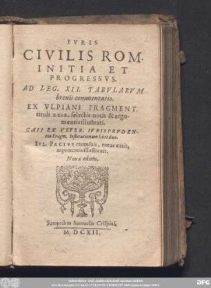 Ivris Civilis Rom. Initia Et Progressvs : Ad Leg. XII. Tabvlarvm breuis commentatio ; Ex Vlpiani Fragment tituli xxix. selectis notis & argumentis illustrati ; Caji Ex Veter. Ivrisprvdentia Fragm. Institutionum libri duo