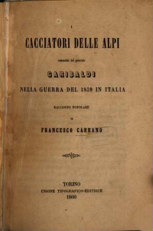 I caccíatori delle alpi comandati dal generale Garibaldi nella guerra del 1859 in Italia : Racconto popolare. [Giuseppe Garibaldi]