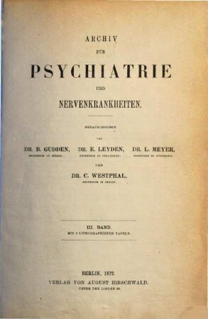 Archiv für Psychiatrie und Nervenkrankheiten : offizielles Organ d. Gesellschaft Deutscher Neurologen und Psychiater = Archives of psychiatry and neurological sciences. 3. 1872