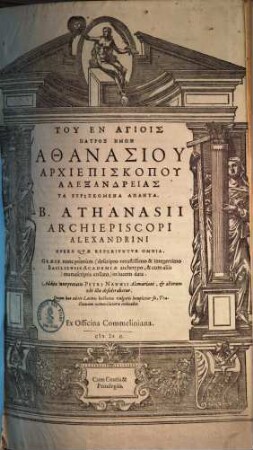 Tu En Hagiois Patros Hēmōn Athanasiu Archiepiskopu Alexandreias Ta Heuriskomena Hapanta : In Duos Tomos Tributa. Graece nunc primum (descripto vetustissimo & integerrimo Basiliensis Academiae archetypo, & cum aliis manuscriptis collato) in lucem data. Addita interpretatio Petri Nannii Alcmariani, & aliorum ubi illa desiderabatur. Quam hac editio Latinis hactenus vulgatis locupletior sit, Tractatuum nomenclatura indicabit, 1