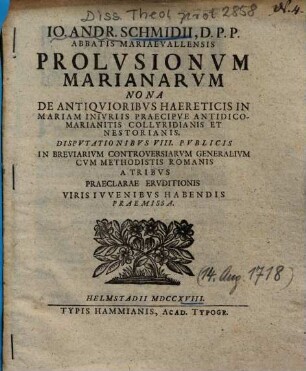 Io. Andr. Schmidii, ... Prolvsionvm Marianarvm Nona : De Antiqvioribvs Haereticis In Mariam Inivriis Praecipve Antidico-Marianitis Collyridianis Et Nestorianis ...