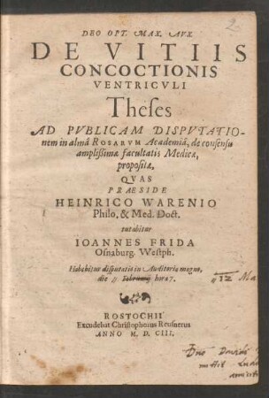 Deo Opt. Max. Aux. De Vitiis Concoctionis Ventriculi Theses Ad Publicam Disputationem in almâ Rosarum Academiâ, de consensu amplißimae facultatis Medicae, propositae