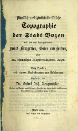 Physisch-medizinisch-statistische Topographie der Stadt Bozen mit den drei Landgemeinden Zwölf Malgreien, Gries und Leisers, oder des ehemaligen Magistratsbezirkes Bozen