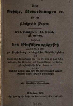 Neue Gesetze, Verordnungen ... für das Königreich Bayern, 16[,2]. Einführungsgesetz vom 29. April 1869 zur Prozeß-Ordnung in bürgerliche Rechtswidrigkeiten