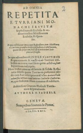 Ad Omnia|| Repetita|| F. Tvrriani Mo-||nachi Iesvitæ|| Sophismata de Ecclesia & or-||dinationibus Ministrorum Ecclesiæ, Respon-||sio.|| ...