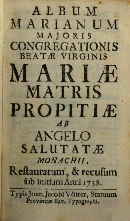 Album Marianum Majoris Congregationis Beatae Virginis Mariae Matris Propitiae ab Angelo Salutatae Monachii. 1738, 1738