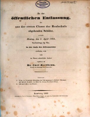 Zu der öffentlichen Entlassung der aus der ersten Classe der Realschule abgehenden Schüler, welche ... in der Aula des Johanneums stattfinden wird, ladet im Namen sämmtlicher Lehrer ergebenst ein, 1864/65