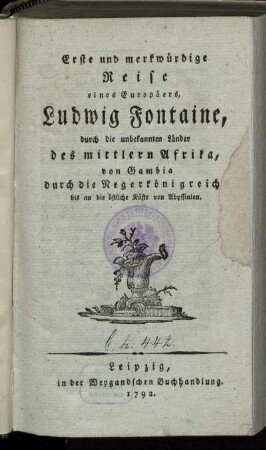 Erste und merkwürdige Reise eines Europäers, Ludwig Fontaine, durch die unbekannten Länder des mittleren Afrika, von Gambia durch die Negerkönigreiche bis an die östliche Küste von Abyssinien