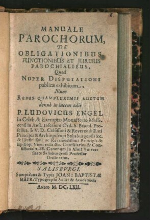 Manuale Parochorum, De Obligationibus Functionibus Et Juribus Parochialibus : Quod Nuper Disputationi publicæ exhibitum, Nunc Rebus Quamplurimis Auctum denuò in lucem edit