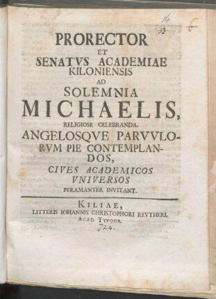 Prorector Et Senatvs Academiae Kiloniensis Ad Solemnia Michaelis, Religiose Celebranda, Angelosqve Parvvlorvm Pie Contemplandos, Cives Academicos Vniversos Peramanter Invitant : [P.P. ipsa feria Michaelis anno ... MDCCXXIV.]