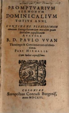 Promptuarium Sermonum Dominicalium Totius Anni : Continens Plenissimam omnium Evangeliorum tam moralem quam literalem expositionem, 1. Pars Hiemalis