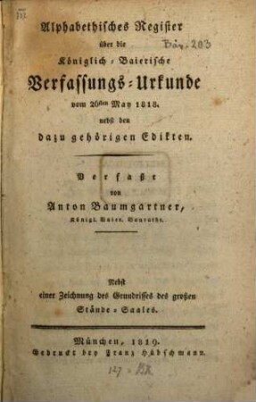 Alphabetisches Register über die Königlich-Baierische Verfassungs-Urkunde vom 26ten May 1818 : nebst den dazugehörigen Edikten