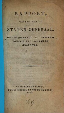 Rapport gedaan aan de Staten-Generaal, op den 9. Maart 1818, overeenkomstig Art. 228 van de Grondwet