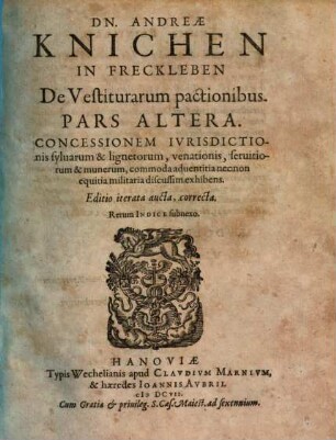 Dn. Andreae Knichen In Freckleben De Vestiturarum pactionibus. 2 : Concessionem Iurisdictionis syluarum & lignetorum, venationis, servitiorum & munerum ... exhibens