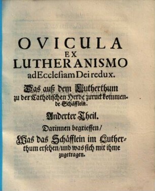 Ovicula ex Lutheranismo ad ecclesiam Dei redux : das auß dem Lutherthum zur Catholischen Herde zuruckkommende Schäfflein ..., 2. Was das Schäfflein im Lutherthum ersehen, und was sich mit ihme zugetragen