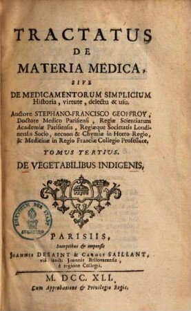 Tractatus De Materia Medica : Sive De Medicamentorum Simplicium Historia, virtute, delectu & usu. 3. De vegetabilibus indigenis. - 1741. - 836 S.