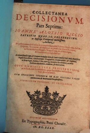 Collectanea Decisionvm : Omnes Fere Casvs In Tribvnalibvs Italiae, praesertim Sacri Concilij Neapol. Hispaniae, Galliae, Germaniae & Poloniae decisos, ac controuersos complectens, 7