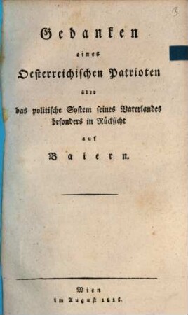Gedanken eines österreichischen Patrioten über das politische System seines Vaterlandes, besonders in Rücksicht auf Baiern