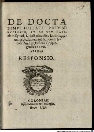 De docta simplicitate primae ecclesiae, et de usu calicis in Synaxi, et de Eucharistico sacrificio, adversus petulantem insultationem Iacobi Andreae, Pastoris Göppingensis Barth. Latomi Responsio