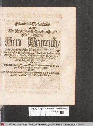 Glaubens-Bekäntnüs/ Welches Der Hochwürdigst-Durchlauchtigste Fürst und Herr/ Herr Heinrich/ Hertzog zu Sachsen ... Vorder/ nach Gottes-Wort Reformirten/ Gemeine zu Dessau/ den 30. Decembr. 1688. ablegte
