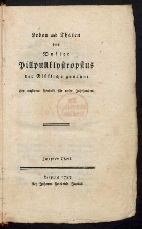 Th. 2: Leben und Thaten des Dokter Pillpullklystropsius der Glückliche genannt : Ein nuzbares Produkt für unser Jahrhundert