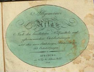 Allgemeiner Atlas : nach den bewährtesten Hülfsmitteln und astronomischen Ortsbestimmungen, nebst allen neuen Entdeckungen, Säkularisationen, und Entschädigungen