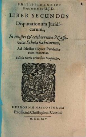 Philippi-Henrici Hoenonii U.J.D. Disputationum Juridicarum Libri Tres, Ad Principis augustissimi & sacratissimi Imperatoris Justiniani Jus Civile : De Qvibvs, Ipso Praeside, In Florentissima Potentissimorum Saxoniae Principum Academia Salana, quae Jenae est, & in illustri Nassovica, superioribus annis disputarunt juvenes Legum & Juris studiosissimi; quorum nomina singulis disputationibus adscripta sunt. Adjecta est disputatio Auctoris in celeberrima Academia Marpurgensi die 27. Julii anno 1604. pro gradu Doctoratus habita, Lib. II.. Disp. iur. ad selectas aliquot Pandectarum materias