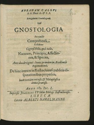 ... vel Gnostologia Succincte Comprehensa Exhibens Cognoscibilis, qua talis Naturam, Principia, Affectiones, & Species ...