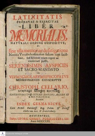 Latinitatis Probatae & Excercitae Liber Memorialis : Natvrali Ordine Dispositvs; Vt sine vlla memoriae defabigatione Notitia Vocabulorum non solum capi facillime, sed feliciter etiam repeti ac conservari possit ...