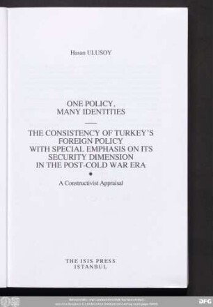 One policy, many identities : the consistency of Turkey's foreign policy with special emphasis on its security dimension in the post-cold war era ; a constructivist appraisal