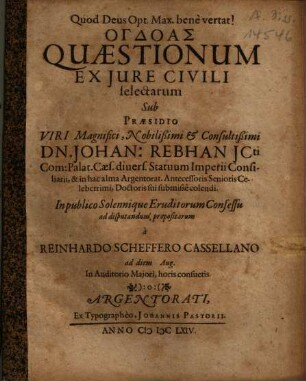 Ogdoas Quaestionum Ex Iure Civili selectarum Sub Praesidio ... Dn. Johan. Rebhan ... prpopositarum à Reinhardo Scheffero Cassellano ...