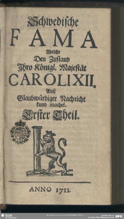 [1.]1711=Th.1: Schwedische Fama, welche den Zustand Ihro Königl. Majestät Caroli XII. auß glaubwürdiger Nachricht kund machet