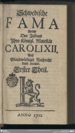 [1.]1711=Th.1: Schwedische Fama, welche den Zustand Ihro Königl. Majestät Caroli XII. auß glaubwürdiger Nachricht kund machet