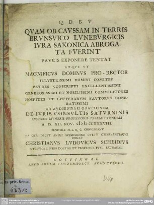 Quam Ob Caussam In Terris Brunsvico Luneburgicis Iura Saxonica Abrogata Fuerint Paucis Exponere Tentat Atque ... Ad Audiendam Orationem De Iurisconsultis Saturninis ... A. D. XII. Nov. MDCCXXXVIII. ... Rogat Christianus Ludovicus Scheidius ...