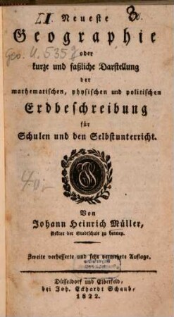 Neueste Geographie : Oder kurze und faßl. Darst. d. math., phys. u. polit. Erdbeschreibung f. Schulen u. d. Selbstunterricht