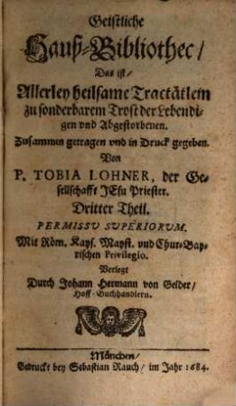 Geistliche Hauß-Bibliothec, 3. Das ist, Allerley heilsame Tractätlein zu sonderbarem Trost der Lebendigen vnd Abgestorbenen