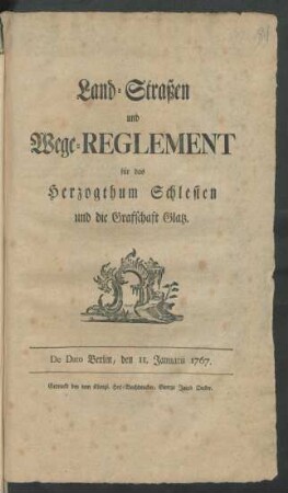 Land-Straßen und Wege-Reglement für das Herzogthum Schlesien und die Grafschaft Glatz : De Dato Berlin, den 11. Januarii 1767