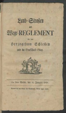 Land-Straßen und Wege-Reglement für das Herzogthum Schlesien und die Grafschaft Glatz : De Dato Berlin, den 11. Januarii 1767