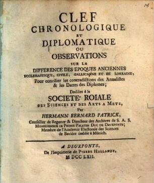 Clef Chronologique Et Diplomatique Ou Observations Sur La Différence Des Epoques Anciennes Ecclesiastique, Civile, Gallicanne Et De Lorraine : Pour concilier les contradictions des Annalistes & les Dattes des Diplomes