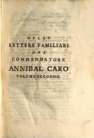 Delle Lettere Familiari Del Commendatore Annibal Caro : Accresciuta, e distribuita in tre Volumi ..., 2