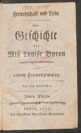 Freundschaft und Liebe oder Geschichte der Miß Louise Byron : von einem Frauenzimmer. Aus dem Englischen. Zwey Theile