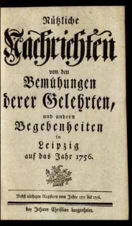 1756: Nützliche Nachrichten von den Bemühungen derer Gelehrten, und andern Begebenheiten in Leipzig
