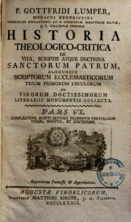 P. Gottfridi Lumper, Monachi Benedictini ... Historia Theologico-Critica De Vita, Scriptis, Atque Doctrina Sanctorum Patrum, Aliorumque Scriptorum Ecclesiasticorum Trium Primorum Saeculorum : Ex Virorum Doctissimorum Literariis Monumentis Collecta, 6. Complectens Quinti Septimii Florentis Tertulliani Vitam, Scripta, Et Doctrinam