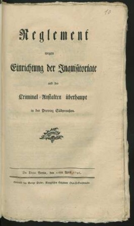 Reglement wegen Einrichtung der Inquisitoriate und der Criminal-Anstalten überhaupt in der Provinz Südpreußen : De Dato Berlin, den 10ten April 1796