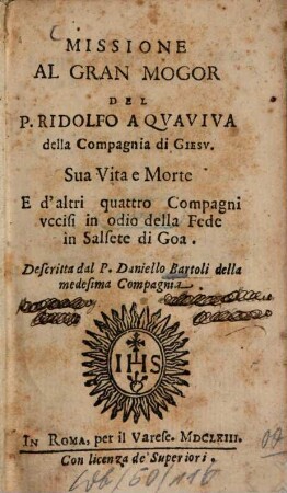 Missione al gran Mogor del Padre Ridolfo Aquaviva della Compagnia di Giesu : Sua vita et morte e d'altri quattro Compagni ... di Goa