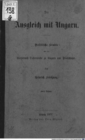 Der Ausgleich mit Ungarn : politische Studie über das Verhältniss Österreichs zu Ungarn und Deutschland