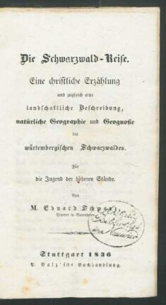 Die Schwarzwald-Reise : Eine christliche Erzählung und zugleich eine landschaftliche Beschreibung, natürliche Geographie und Geognosie des würtembergischen Schwarzwaldes ; Für die Jugend der höheren Stände